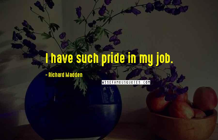 Richard Madden Quotes: I have such pride in my job.