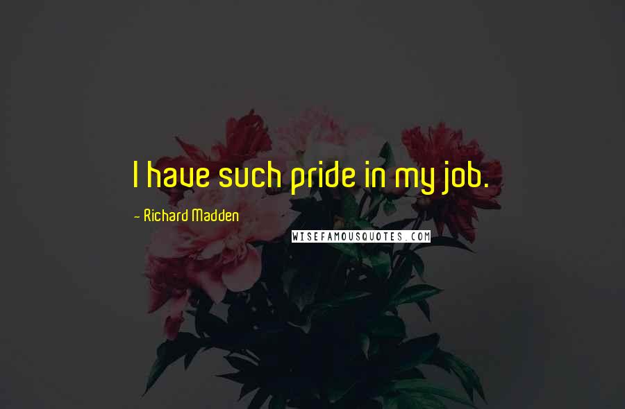 Richard Madden Quotes: I have such pride in my job.