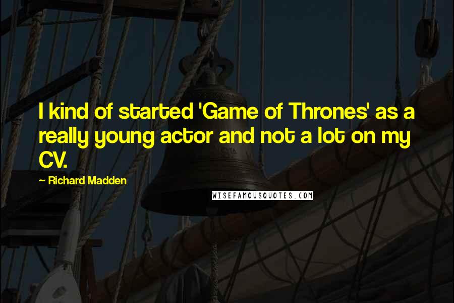 Richard Madden Quotes: I kind of started 'Game of Thrones' as a really young actor and not a lot on my CV.