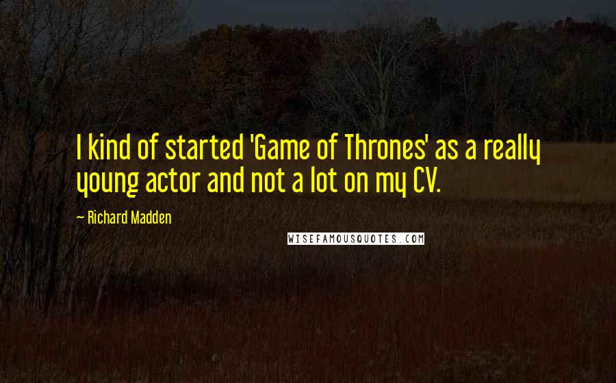 Richard Madden Quotes: I kind of started 'Game of Thrones' as a really young actor and not a lot on my CV.