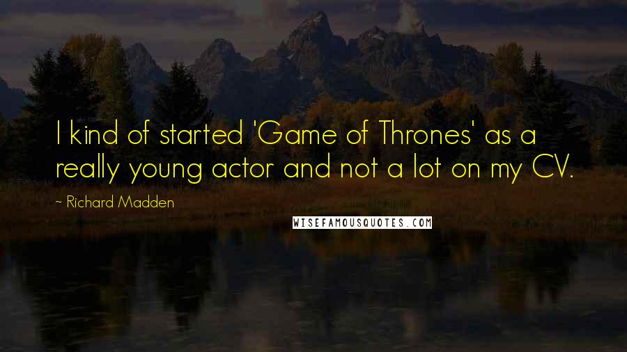 Richard Madden Quotes: I kind of started 'Game of Thrones' as a really young actor and not a lot on my CV.