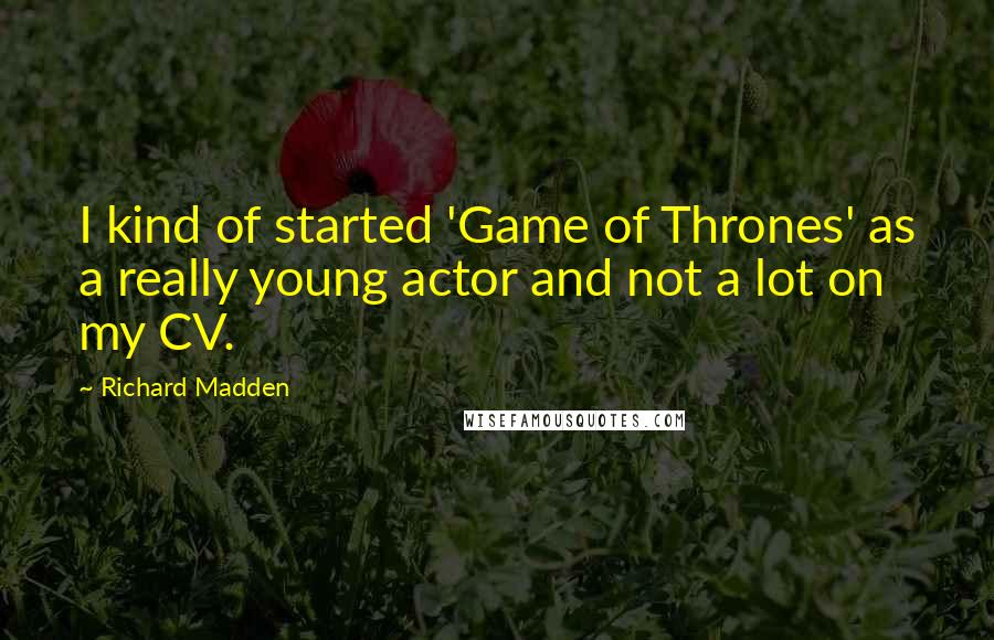 Richard Madden Quotes: I kind of started 'Game of Thrones' as a really young actor and not a lot on my CV.