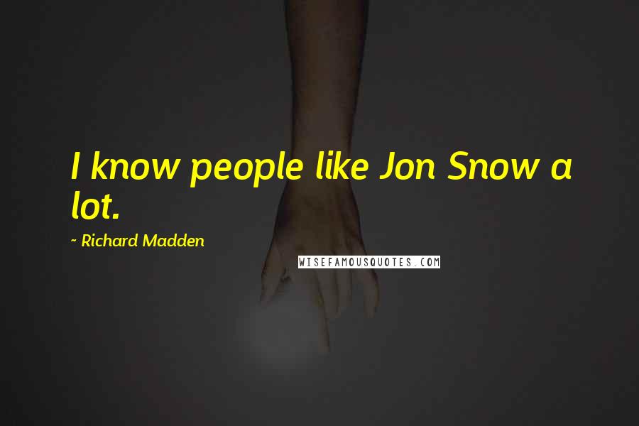 Richard Madden Quotes: I know people like Jon Snow a lot.