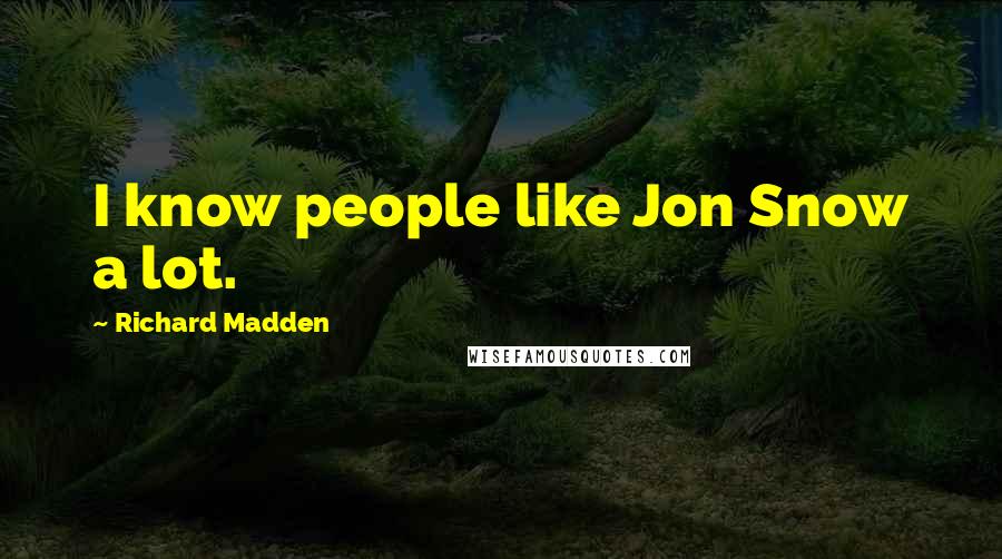 Richard Madden Quotes: I know people like Jon Snow a lot.