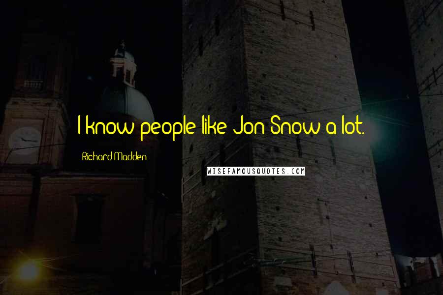 Richard Madden Quotes: I know people like Jon Snow a lot.