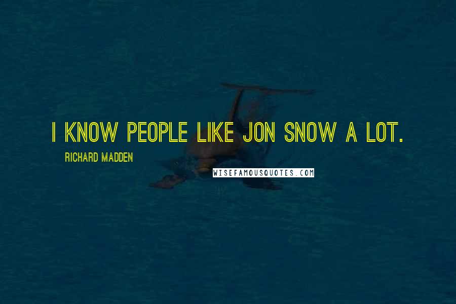 Richard Madden Quotes: I know people like Jon Snow a lot.