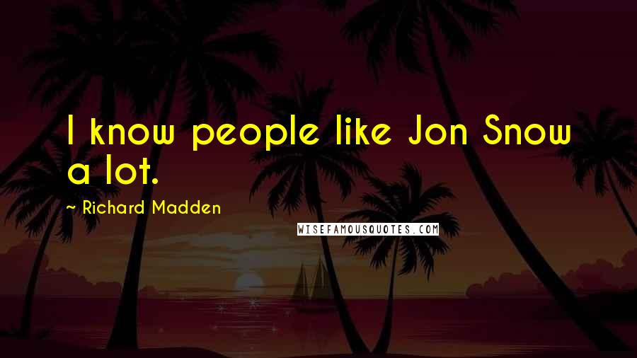 Richard Madden Quotes: I know people like Jon Snow a lot.