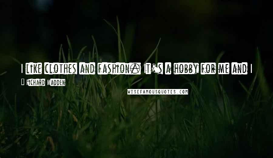 Richard Madden Quotes: I like clothes and fashion. It's a hobby for me and I really enjoy being part of it, so it's nice when people say: 'He can dress quite well.'