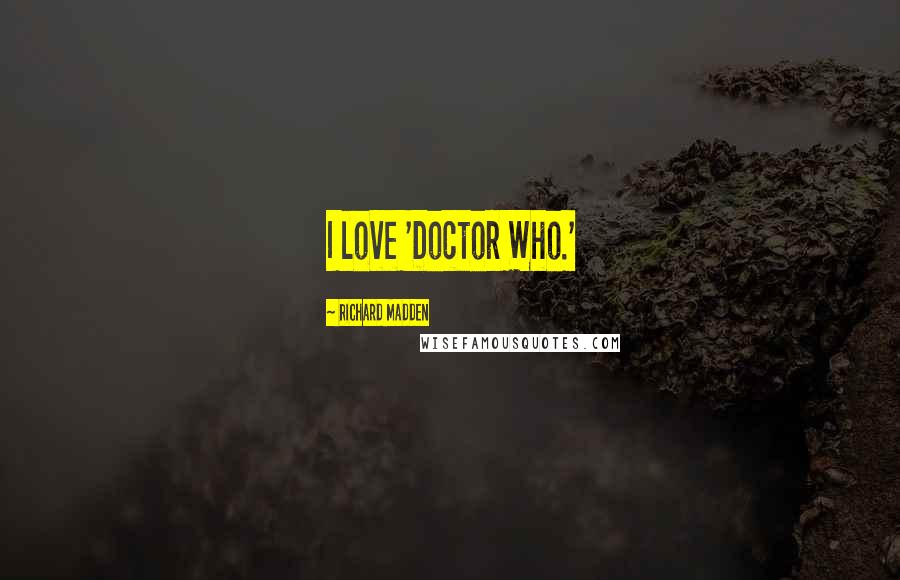 Richard Madden Quotes: I love 'Doctor Who.'