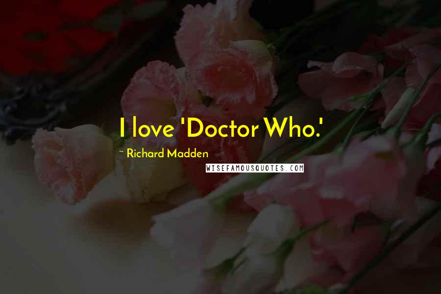 Richard Madden Quotes: I love 'Doctor Who.'