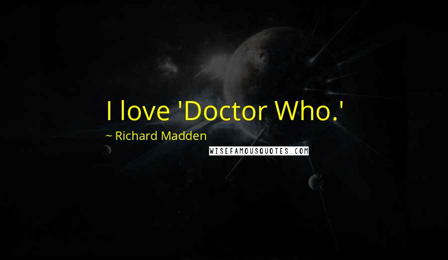 Richard Madden Quotes: I love 'Doctor Who.'