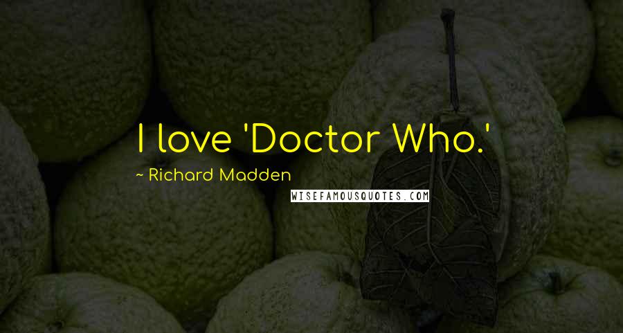 Richard Madden Quotes: I love 'Doctor Who.'