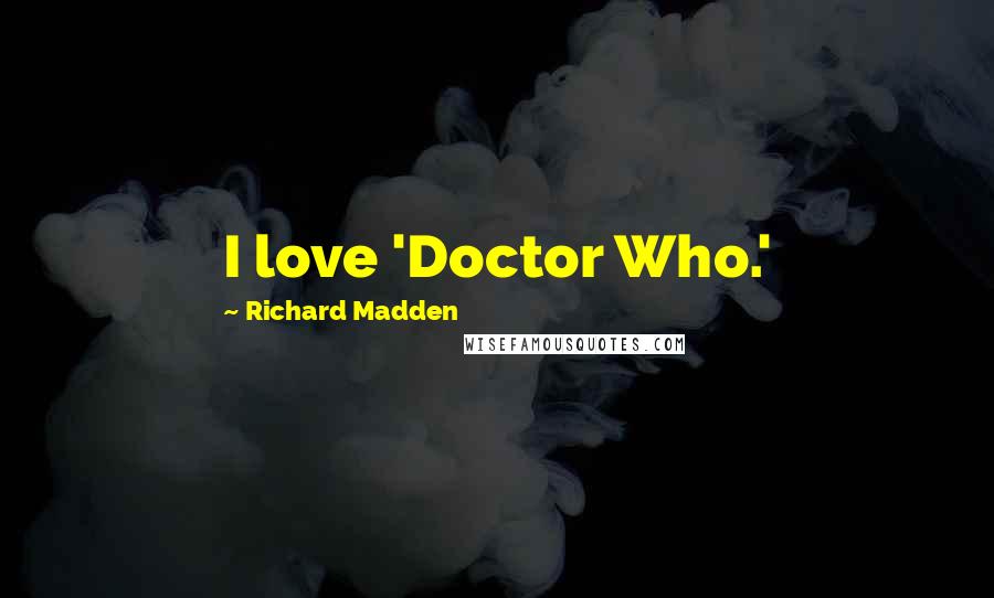 Richard Madden Quotes: I love 'Doctor Who.'