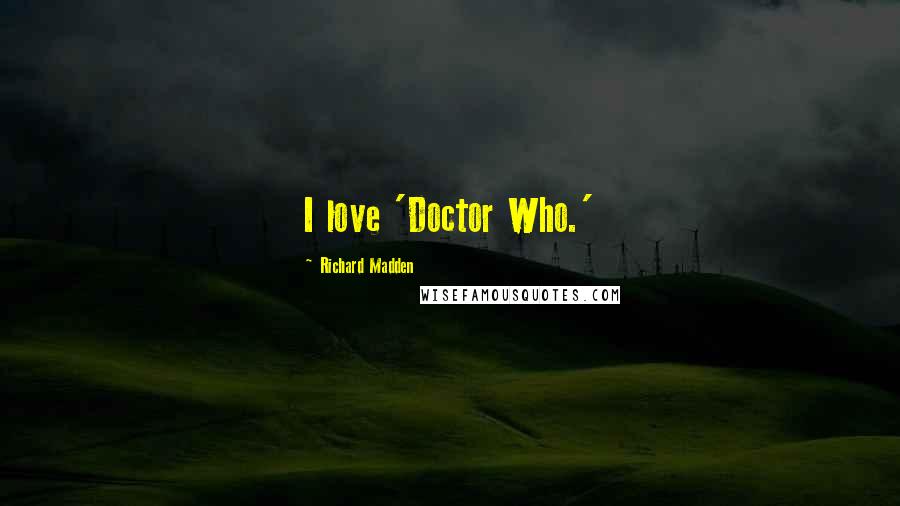 Richard Madden Quotes: I love 'Doctor Who.'