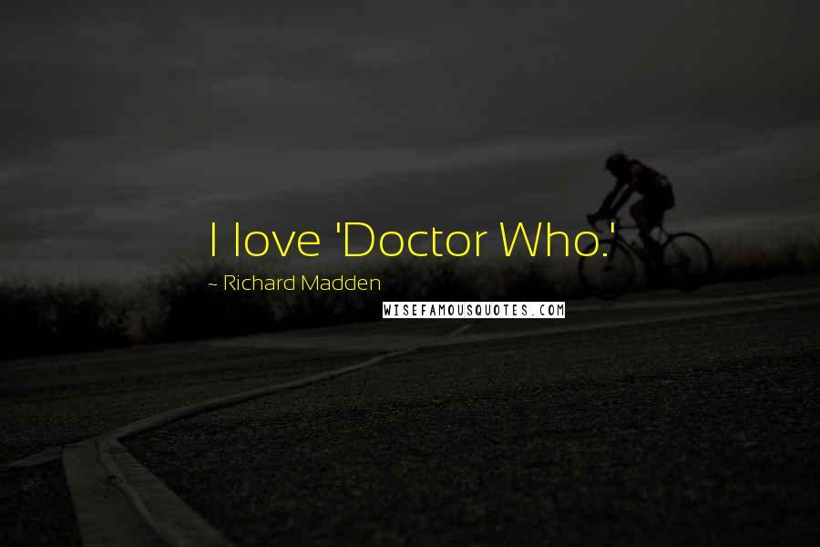 Richard Madden Quotes: I love 'Doctor Who.'