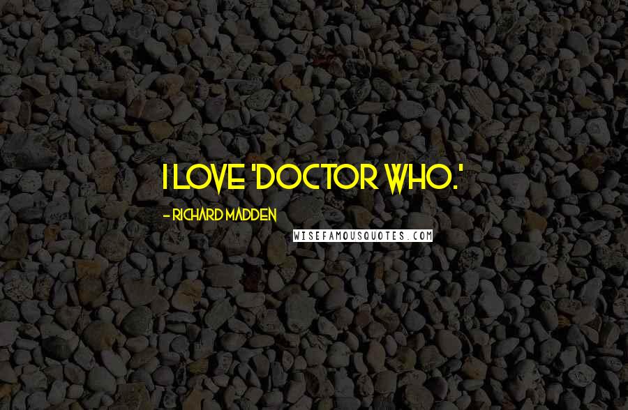 Richard Madden Quotes: I love 'Doctor Who.'