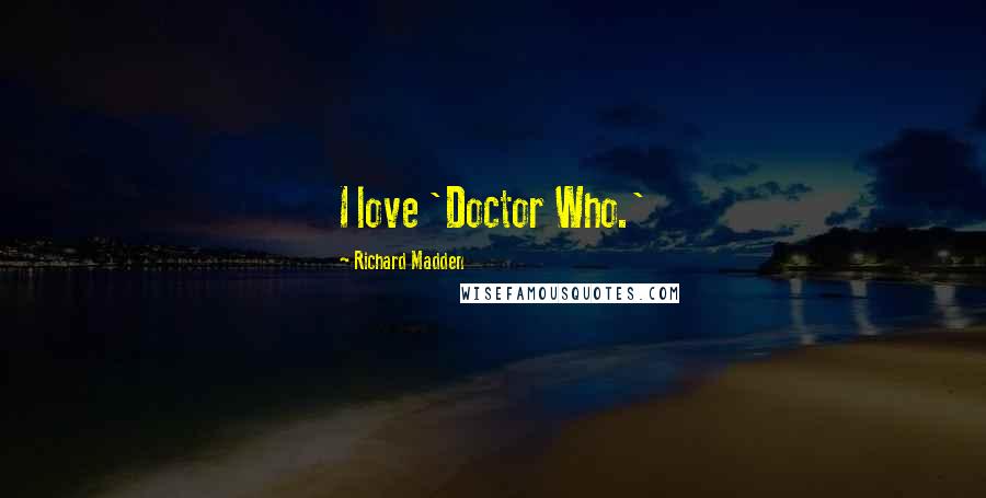 Richard Madden Quotes: I love 'Doctor Who.'