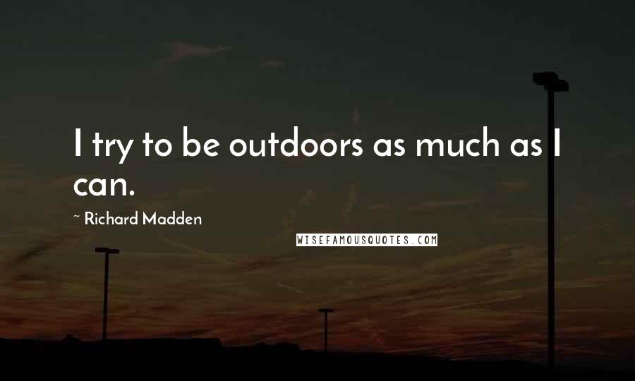 Richard Madden Quotes: I try to be outdoors as much as I can.