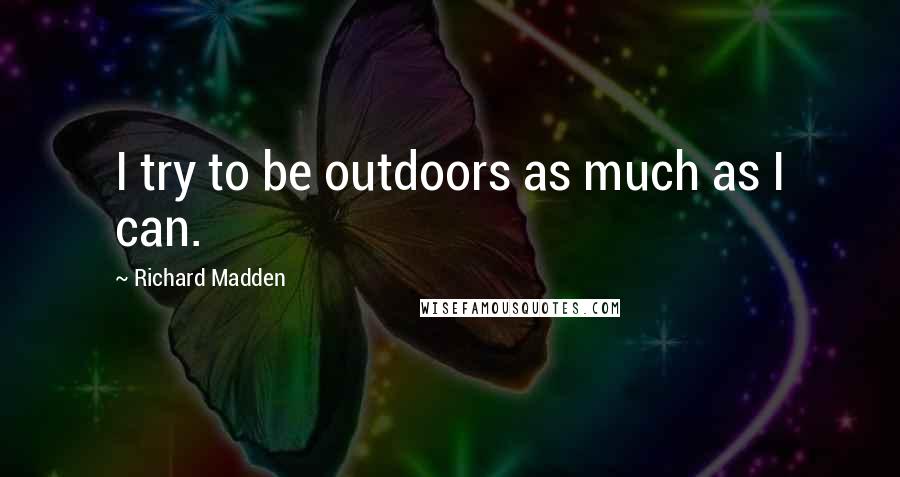 Richard Madden Quotes: I try to be outdoors as much as I can.