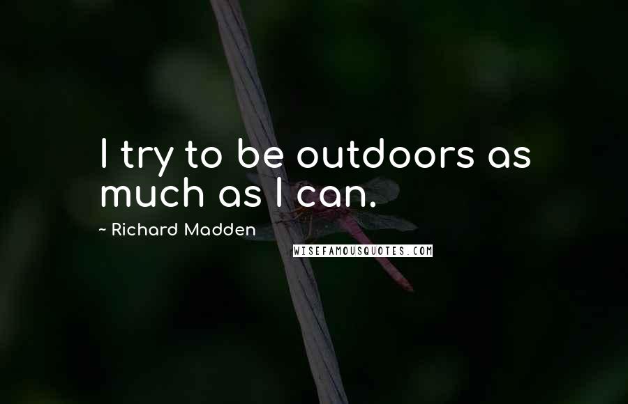 Richard Madden Quotes: I try to be outdoors as much as I can.