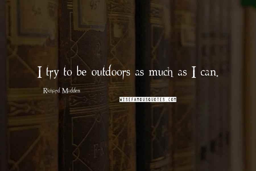 Richard Madden Quotes: I try to be outdoors as much as I can.