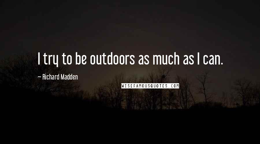 Richard Madden Quotes: I try to be outdoors as much as I can.