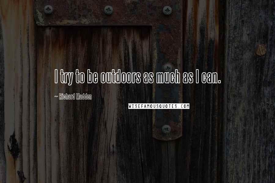 Richard Madden Quotes: I try to be outdoors as much as I can.