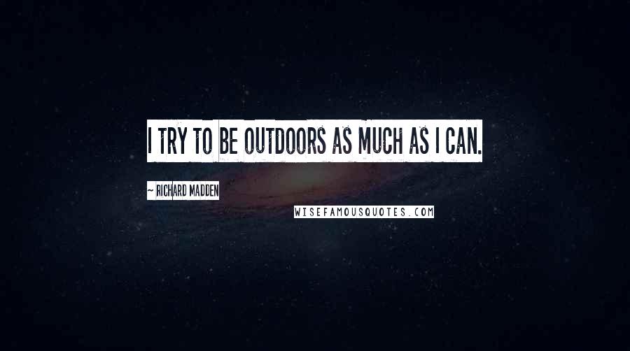 Richard Madden Quotes: I try to be outdoors as much as I can.