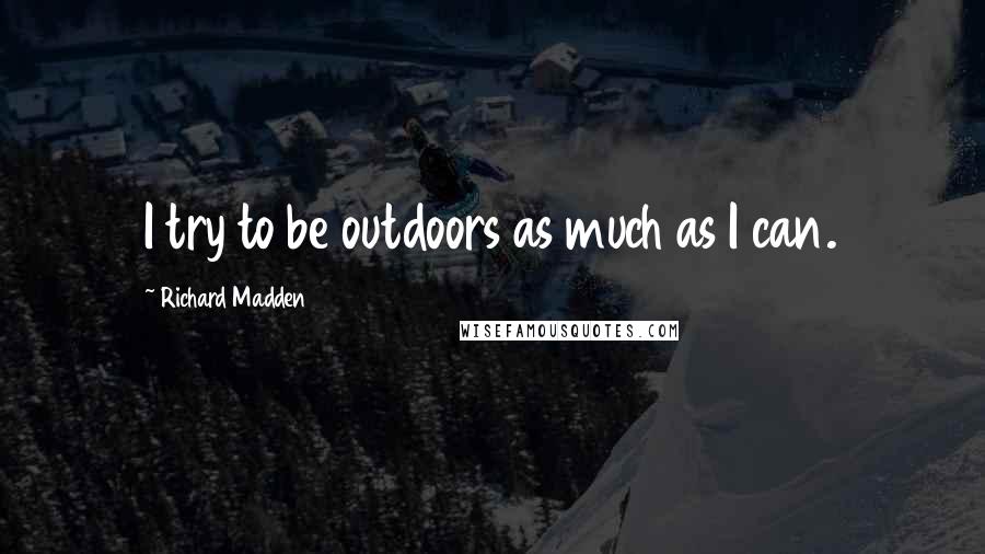 Richard Madden Quotes: I try to be outdoors as much as I can.