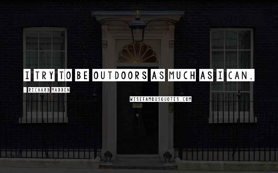 Richard Madden Quotes: I try to be outdoors as much as I can.