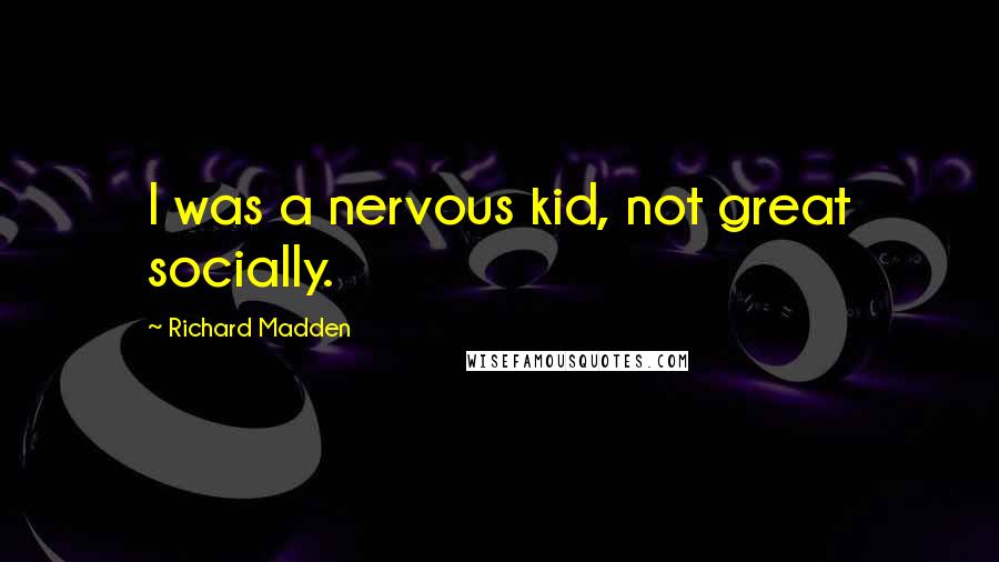 Richard Madden Quotes: I was a nervous kid, not great socially.