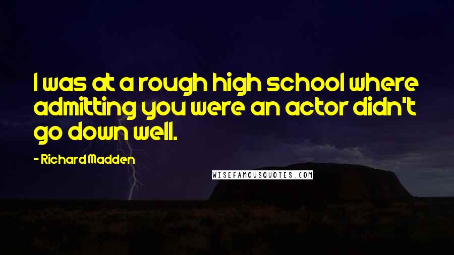 Richard Madden Quotes: I was at a rough high school where admitting you were an actor didn't go down well.