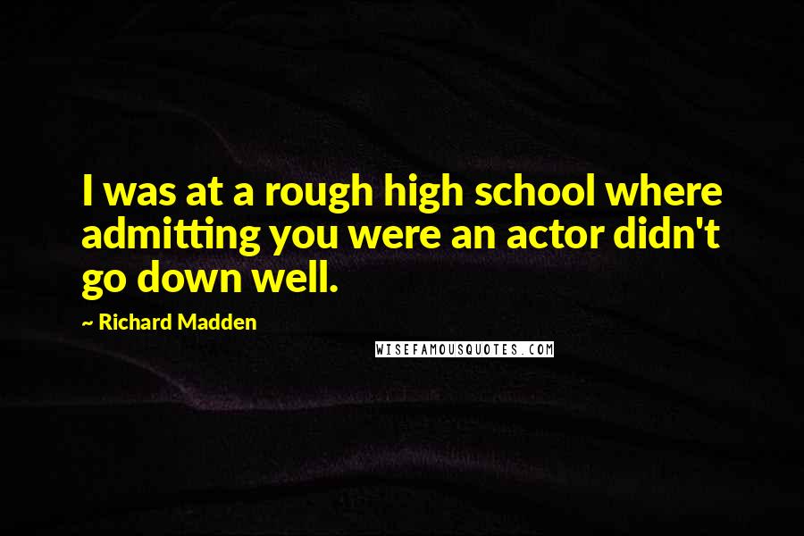 Richard Madden Quotes: I was at a rough high school where admitting you were an actor didn't go down well.