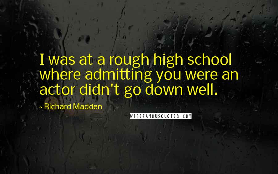 Richard Madden Quotes: I was at a rough high school where admitting you were an actor didn't go down well.