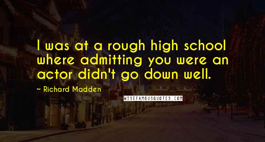 Richard Madden Quotes: I was at a rough high school where admitting you were an actor didn't go down well.