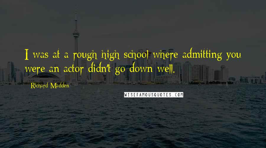 Richard Madden Quotes: I was at a rough high school where admitting you were an actor didn't go down well.