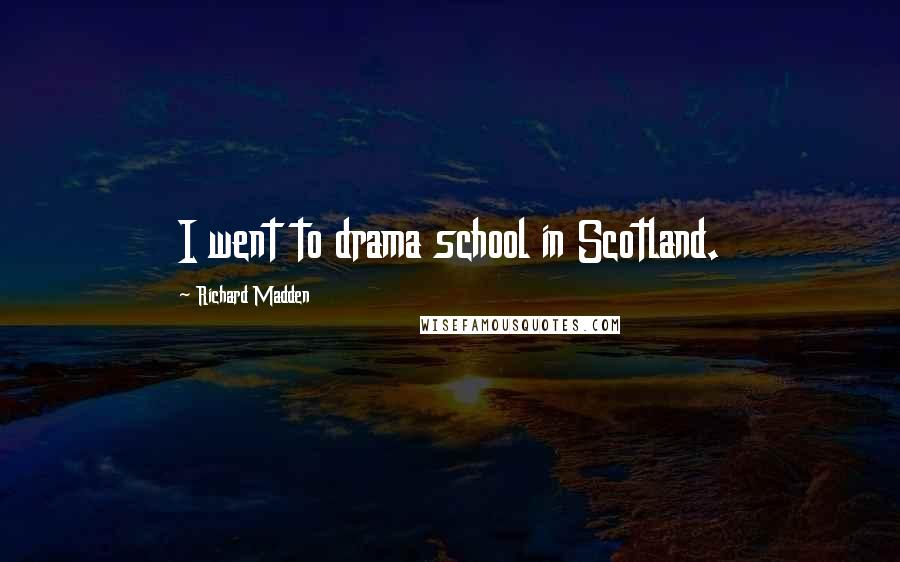Richard Madden Quotes: I went to drama school in Scotland.
