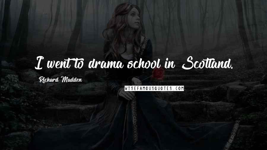 Richard Madden Quotes: I went to drama school in Scotland.