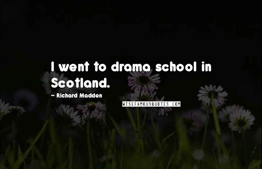 Richard Madden Quotes: I went to drama school in Scotland.