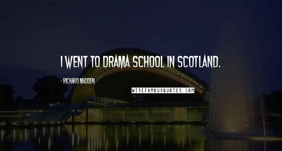 Richard Madden Quotes: I went to drama school in Scotland.