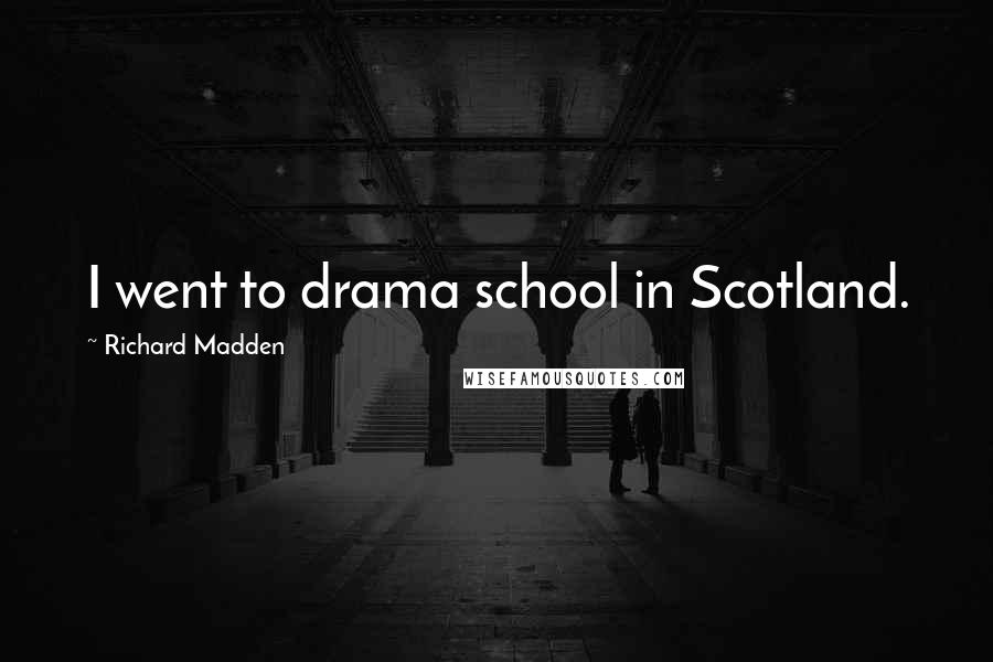 Richard Madden Quotes: I went to drama school in Scotland.