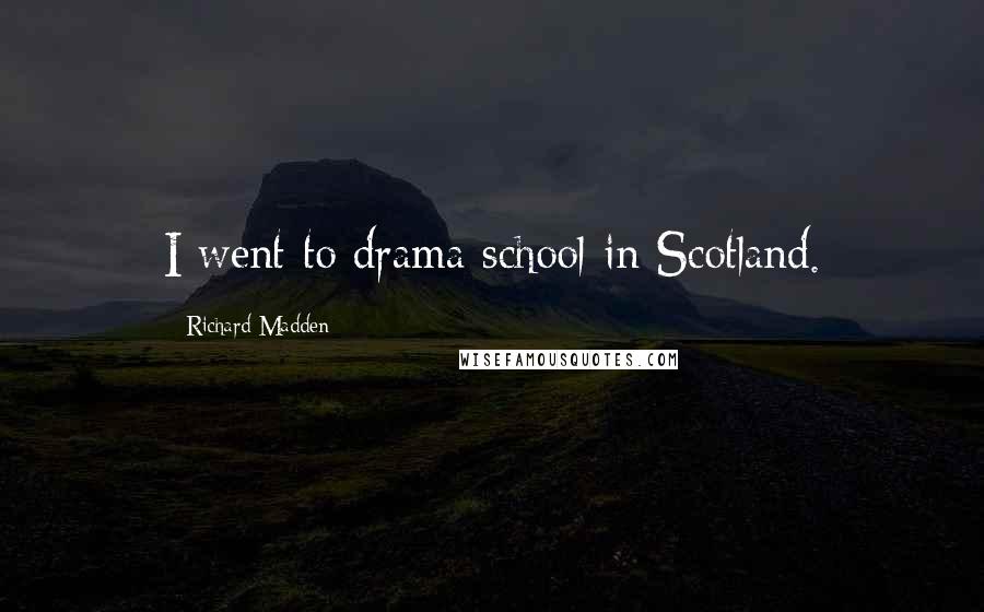 Richard Madden Quotes: I went to drama school in Scotland.