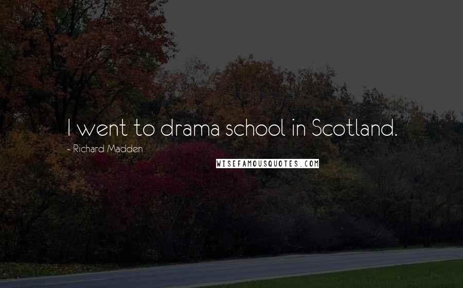 Richard Madden Quotes: I went to drama school in Scotland.