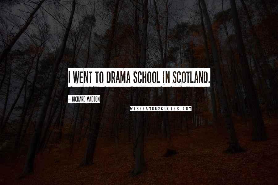 Richard Madden Quotes: I went to drama school in Scotland.