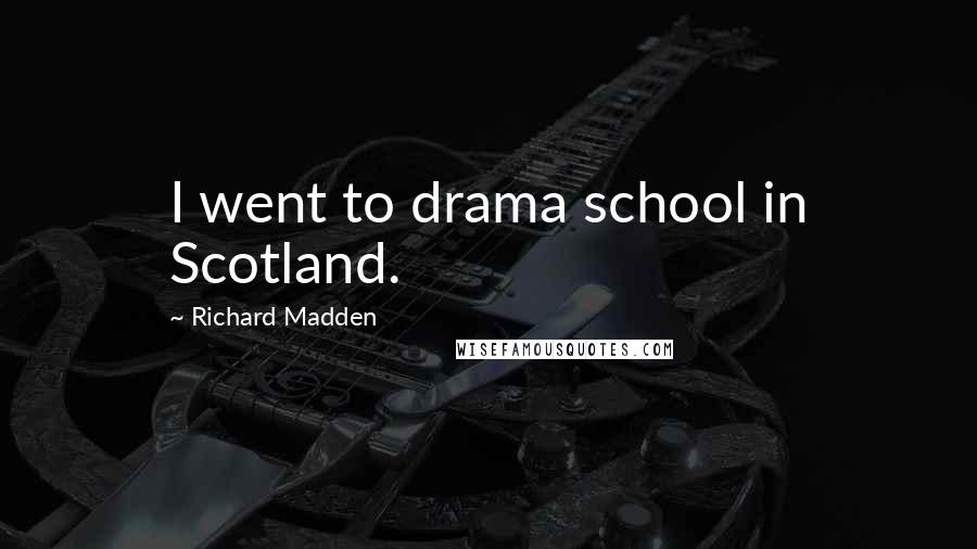 Richard Madden Quotes: I went to drama school in Scotland.
