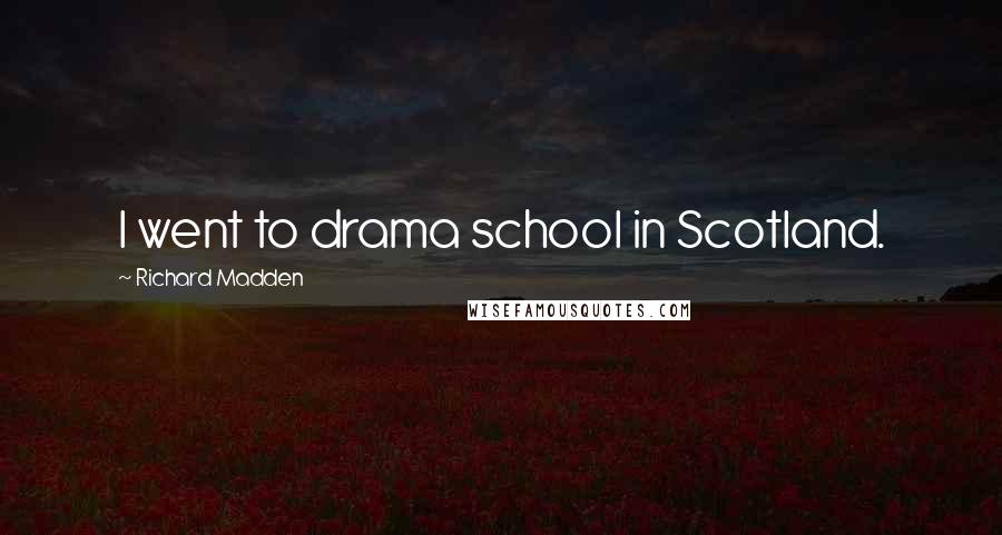 Richard Madden Quotes: I went to drama school in Scotland.