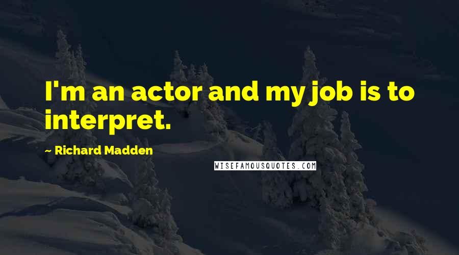 Richard Madden Quotes: I'm an actor and my job is to interpret.