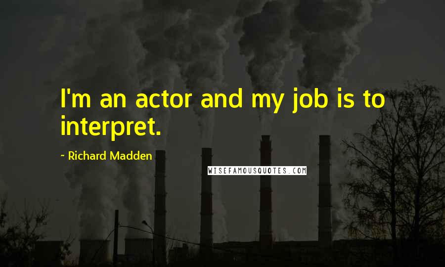 Richard Madden Quotes: I'm an actor and my job is to interpret.