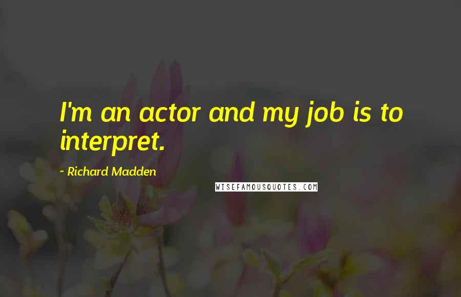 Richard Madden Quotes: I'm an actor and my job is to interpret.