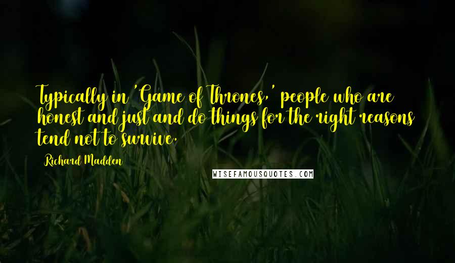 Richard Madden Quotes: Typically in 'Game of Thrones,' people who are honest and just and do things for the right reasons tend not to survive.